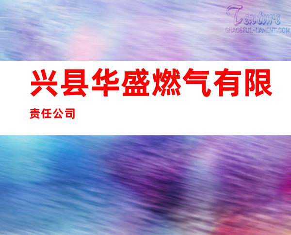 兴县华盛燃气有限责任公司